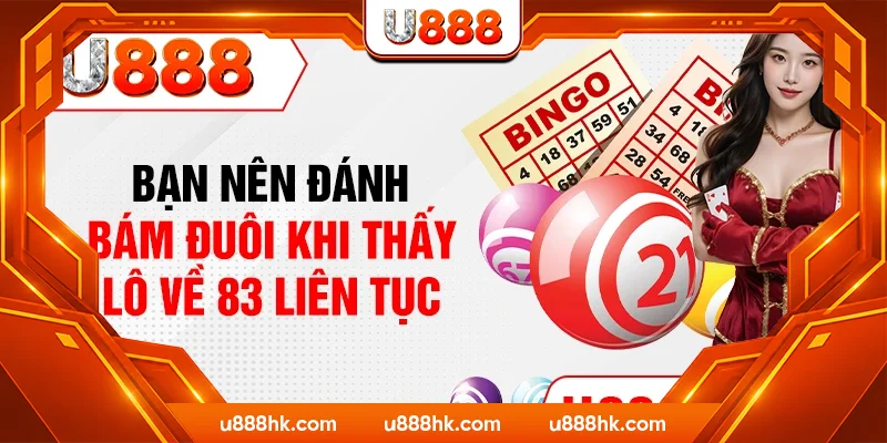 Bạn nên đánh bám đuôi khi thấy lô về 83 liên tục Bạn nên đánh bám đuôi khi thấy lô về 83 liên tục