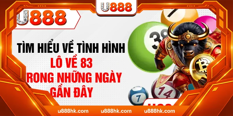 Tìm hiểu về tình hình lô về 83 trong những ngày gần đây Tìm hiểu về tình hình lô về 83 trong những ngày gần đây