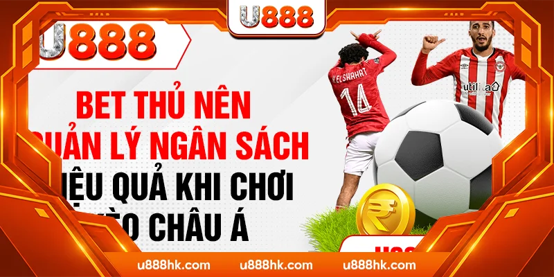 Bet thủ nên quản lý ngân sách hiệu quả khi chơi kèo Châu Á Bet thủ nên quản lý ngân sách hiệu quả khi chơi kèo Châu Á