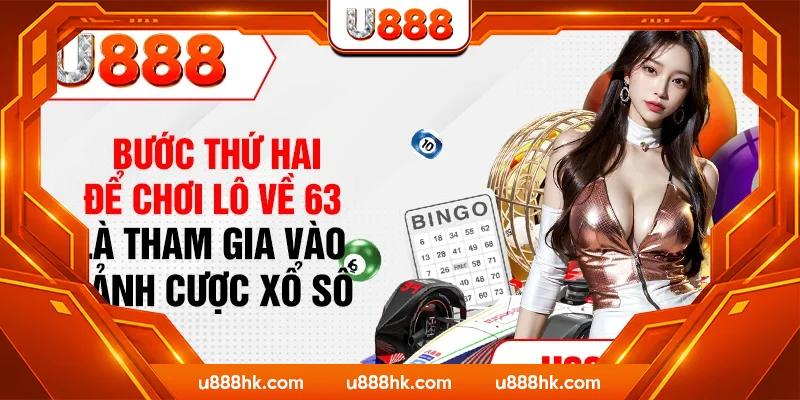 Bước thứ hai để chơi lô về 63 là tham gia vào sảnh cược xổ số Bước thứ hai để chơi lô về 63 là tham gia vào sảnh cược xổ số