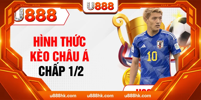 Hình thức kèo Châu Á chấp 1/2 Hình thức kèo Châu Á chấp 1/2