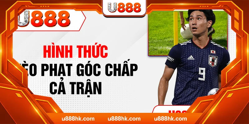 Hình thức kèo phạt góc chấp cả trận Hình thức kèo phạt góc chấp cả trận