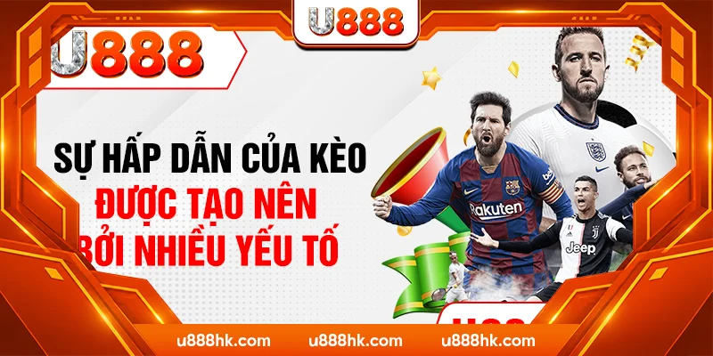 Sự hấp dẫn của kèo được tạo nên bởi nhiều yếu tố