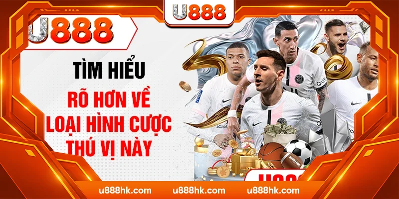 Tìm hiểu rõ hơn về loại hình cược thú vị này